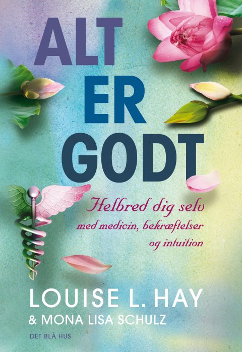 Alt er godt - Helbred dig selv med medicin, bekr�ftelser og intuition - Louise L. Hay og Mona Lisa Schulz